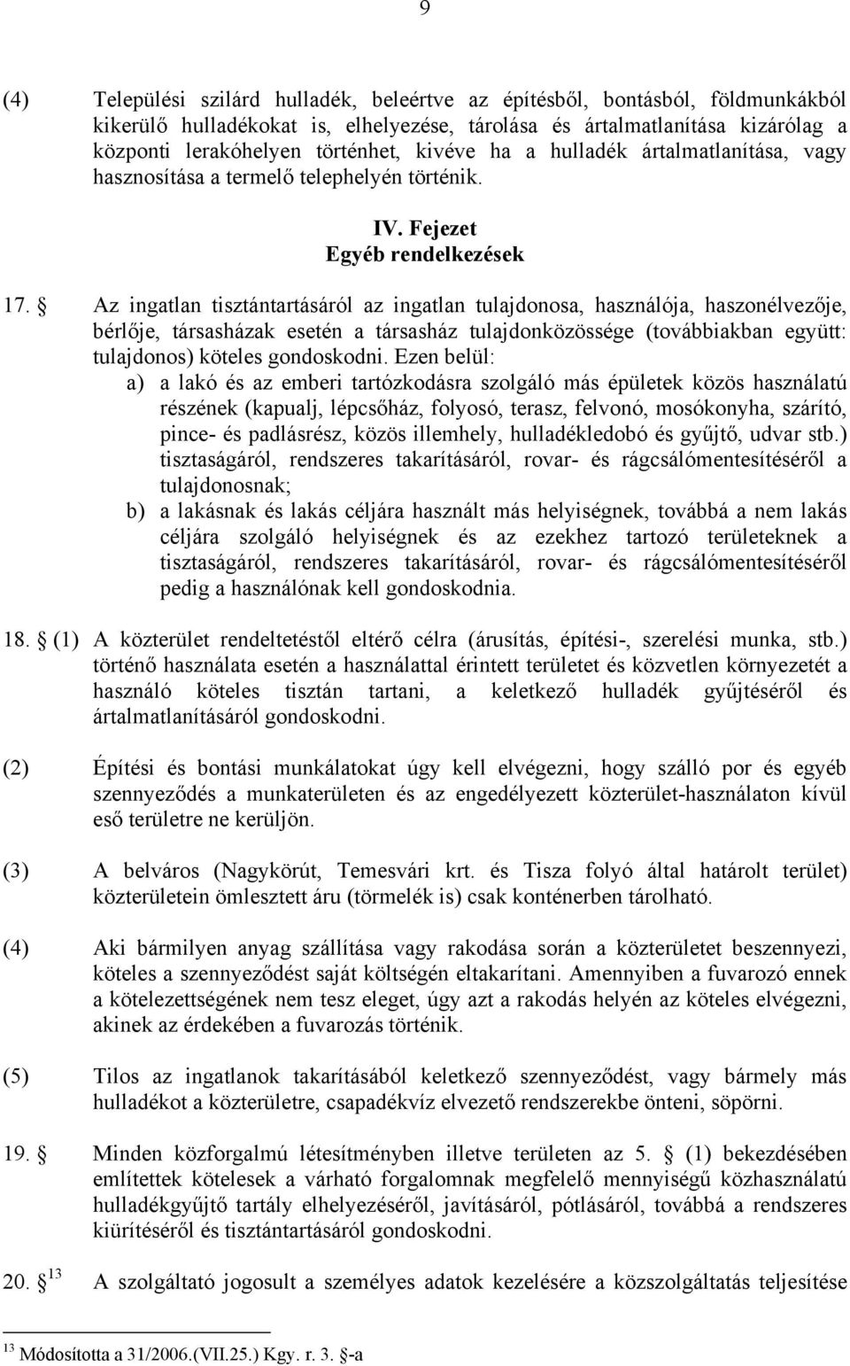 Az ingatlan tisztántartásáról az ingatlan tulajdonosa, használója, haszonélvezője, bérlője, társasházak esetén a társasház tulajdonközössége (továbbiakban együtt: tulajdonos) köteles gondoskodni.