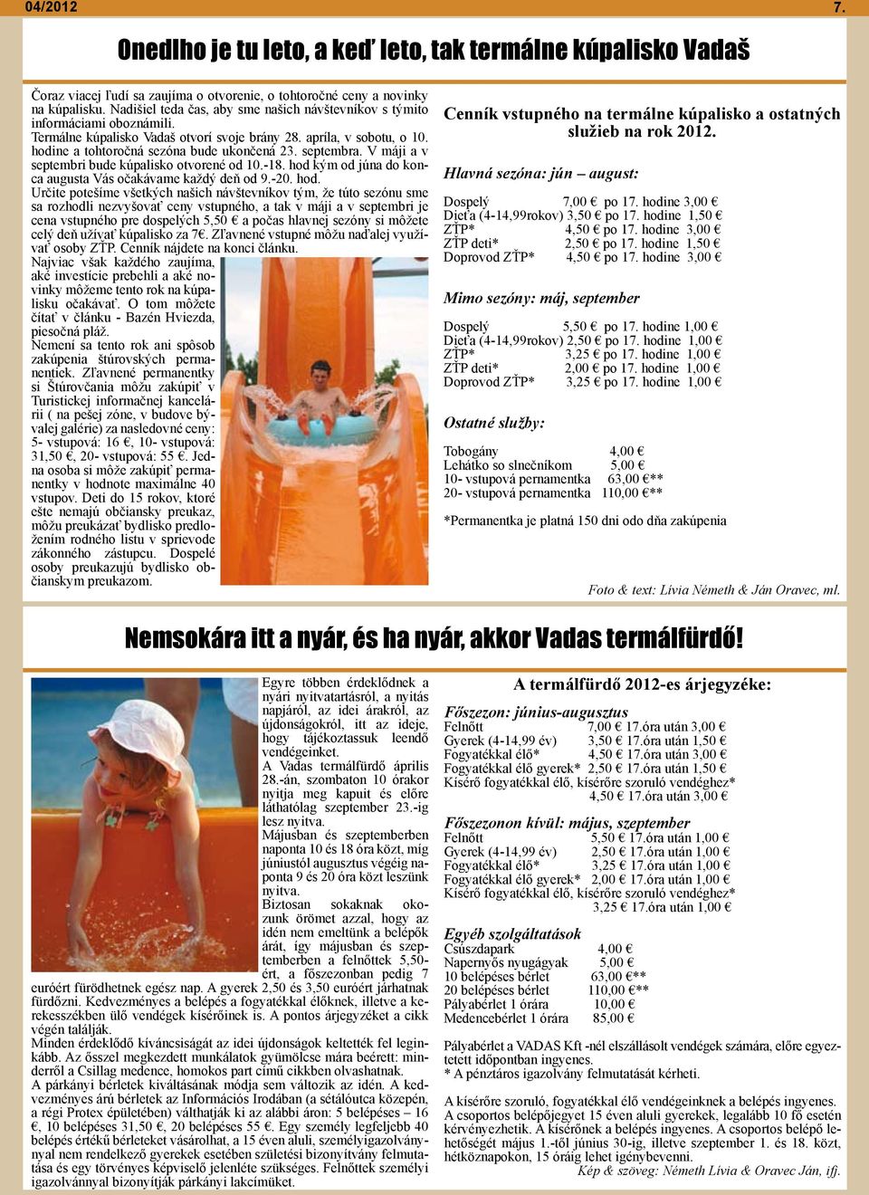 septembra. V máji a v septembri bude kúpalisko otvorené od 10.-18. hod 