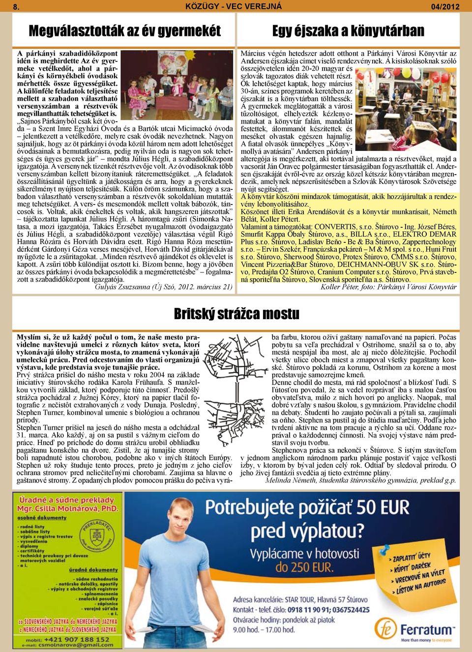 Sajnos Párkányból csak két óvoda a Szent Imre Egyházi Óvoda és a Bartók utcai Micimackó óvoda jelentkezett a vetélkedőre, melyre csak óvodák nevezhetnek.