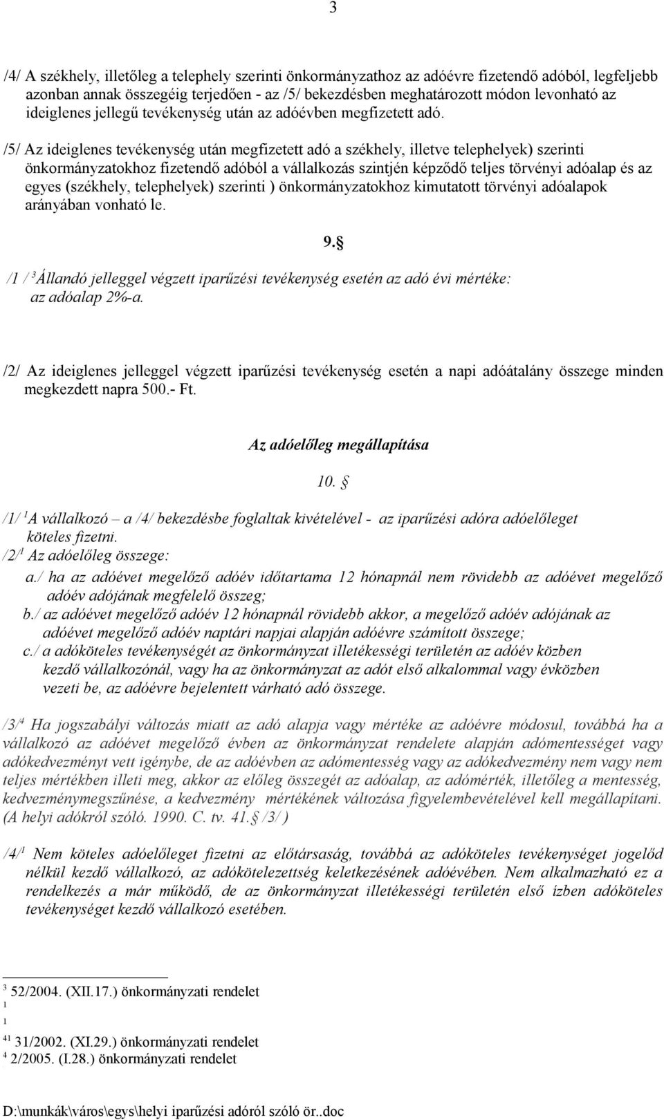 /5/ Az ideiglenes tevékenység után megfizetett adó a székhely, illetve telephelyek) szerinti önkormányzatokhoz fizetendő adóból a vállalkozás szintjén képződő teljes törvényi adóalap és az egyes