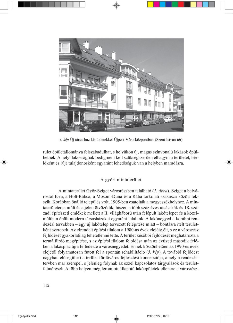 A gyõri mintaterület A mintaterület Gyõr-Sziget városrészben található (1. ábra). Sziget a belvárostól É-ra, a Holt-Rábca, a Mosoni-Duna és a Rába torkolati szakasza között fekszik.