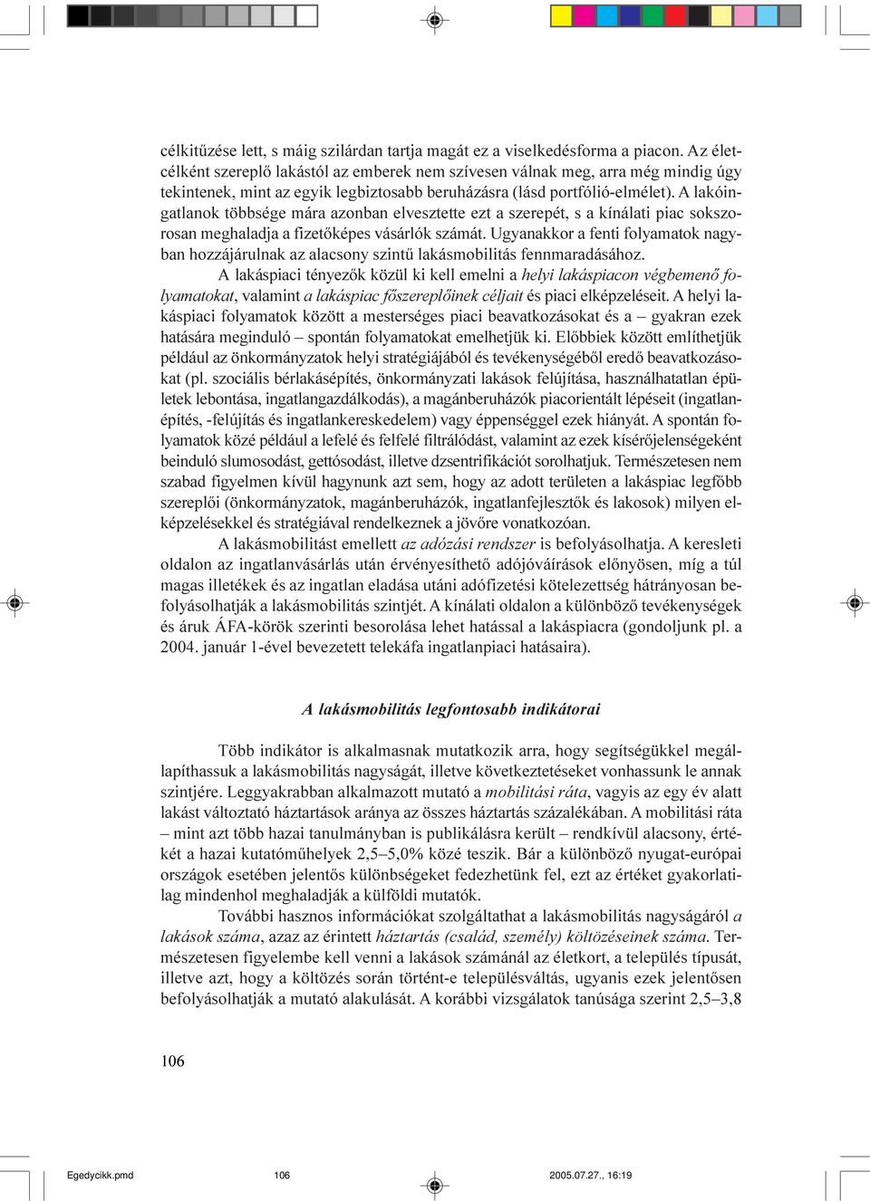 A lakóingatlanok többsége mára azonban elvesztette ezt a szerepét, s a kínálati piac sokszorosan meghaladja a fizetõképes vásárlók számát.