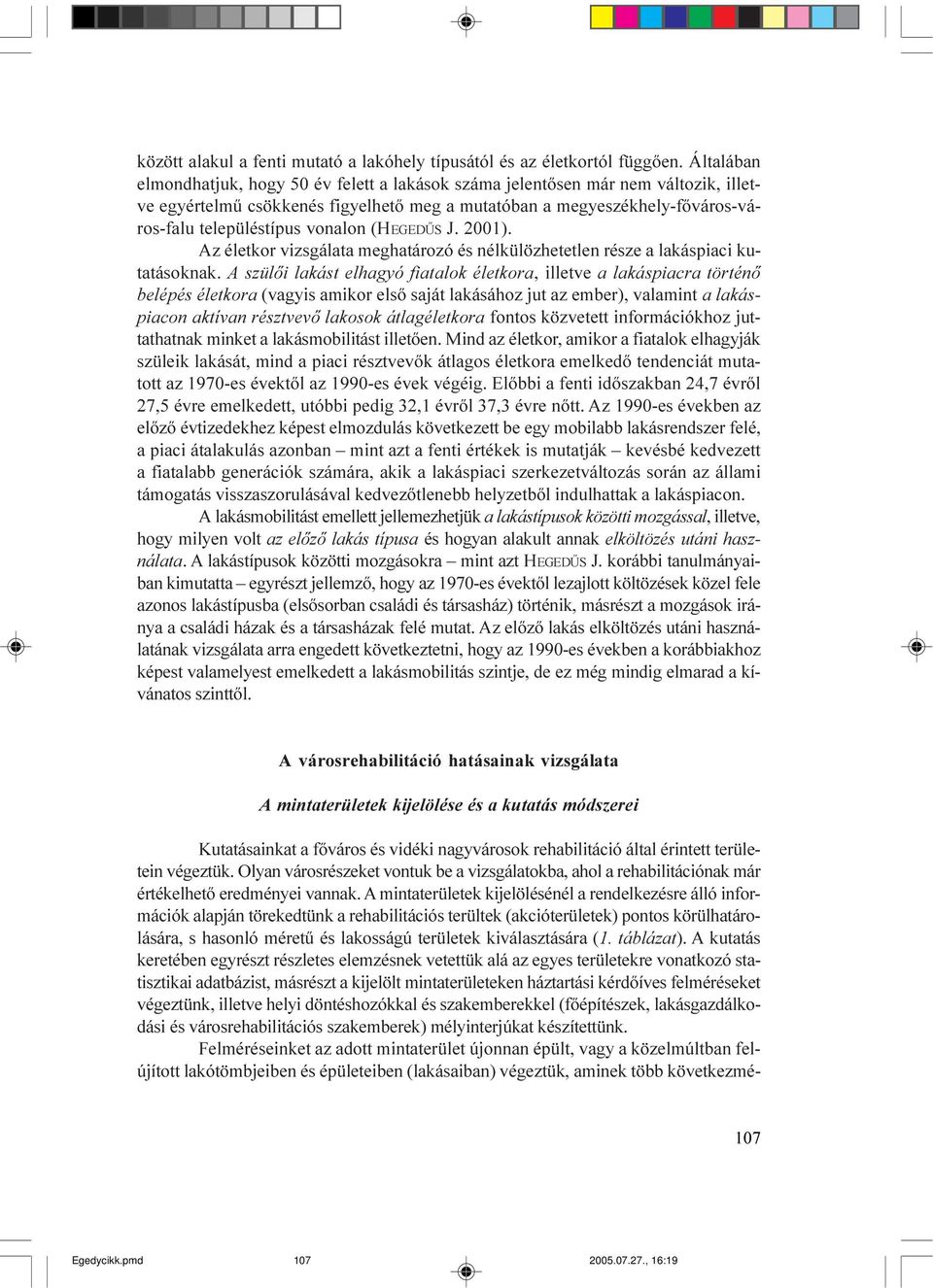 vonalon (HEGEDÛS J. 2001). Az életkor vizsgálata meghatározó és nélkülözhetetlen része a lakáspiaci kutatásoknak.