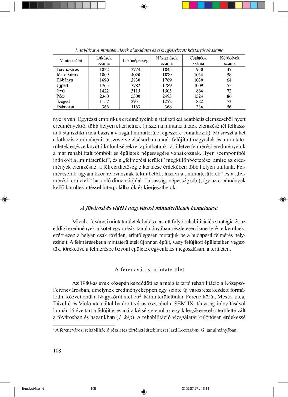 Egyrészt empirikus eredményeink a statisztikai adatbázis elemzésébõl nyert eredményektõl több helyen eltérhetnek (hiszen a mintaterületek elemzésénél felhasznált statisztikai adatbázis a vizsgált