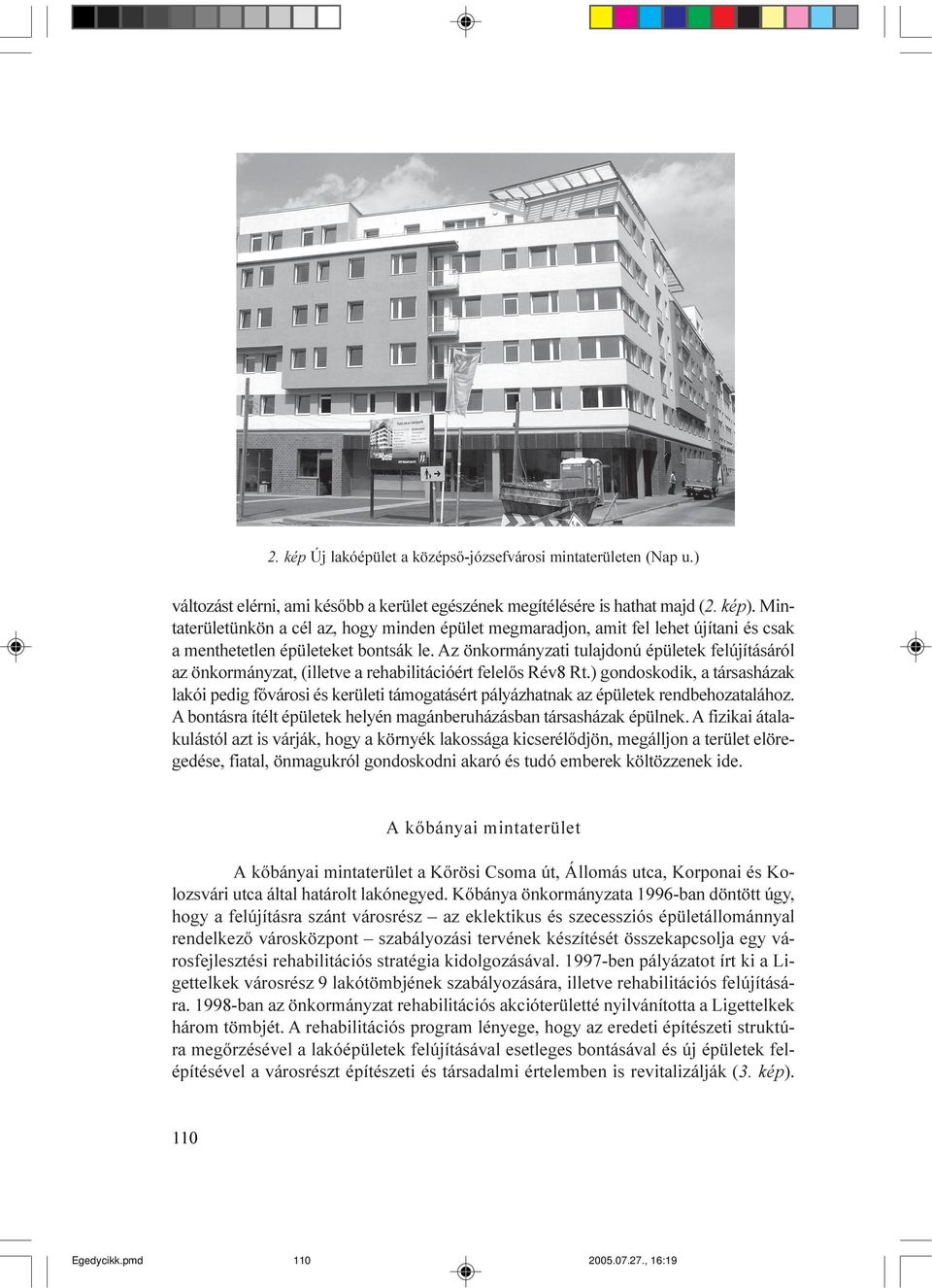 Az önkormányzati tulajdonú épületek felújításáról az önkormányzat, (illetve a rehabilitációért felelõs Rév8 Rt.