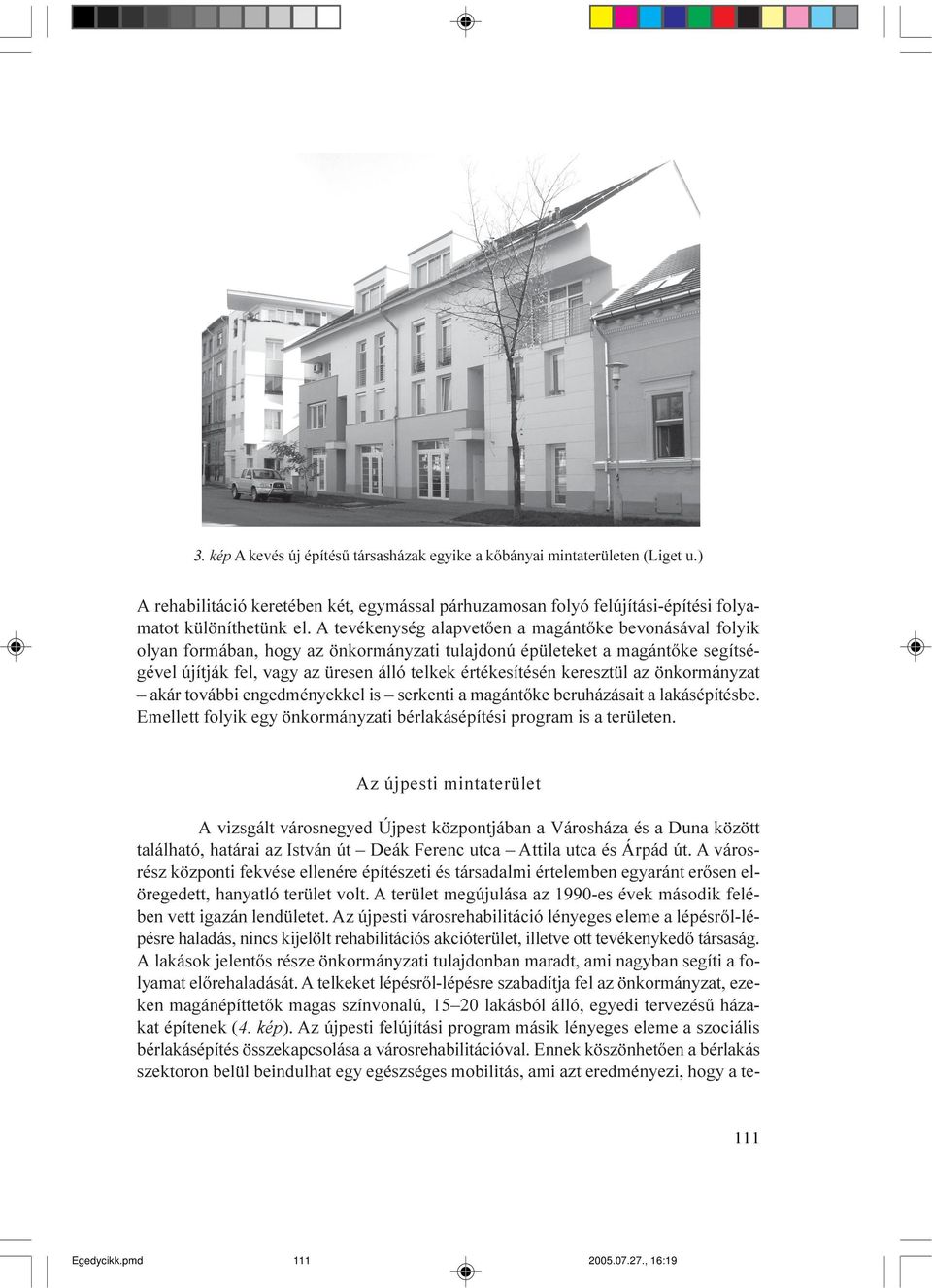 keresztül az önkormányzat akár további engedményekkel is serkenti a magántõke beruházásait a lakásépítésbe. Emellett folyik egy önkormányzati bérlakásépítési program is a területen.