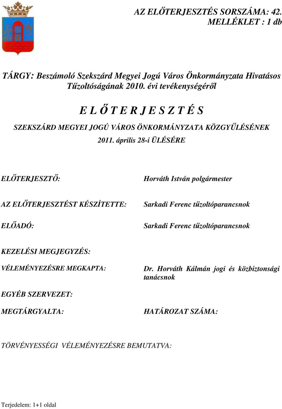április 28-i ÜLÉSÉRE ELİTERJESZTİ: Horváth István polgármester AZ ELİTERJESZTÉST KÉSZÍTETTE: ELİADÓ: Sarkadi Ferenc tőzoltóparancsnok Sarkadi Ferenc