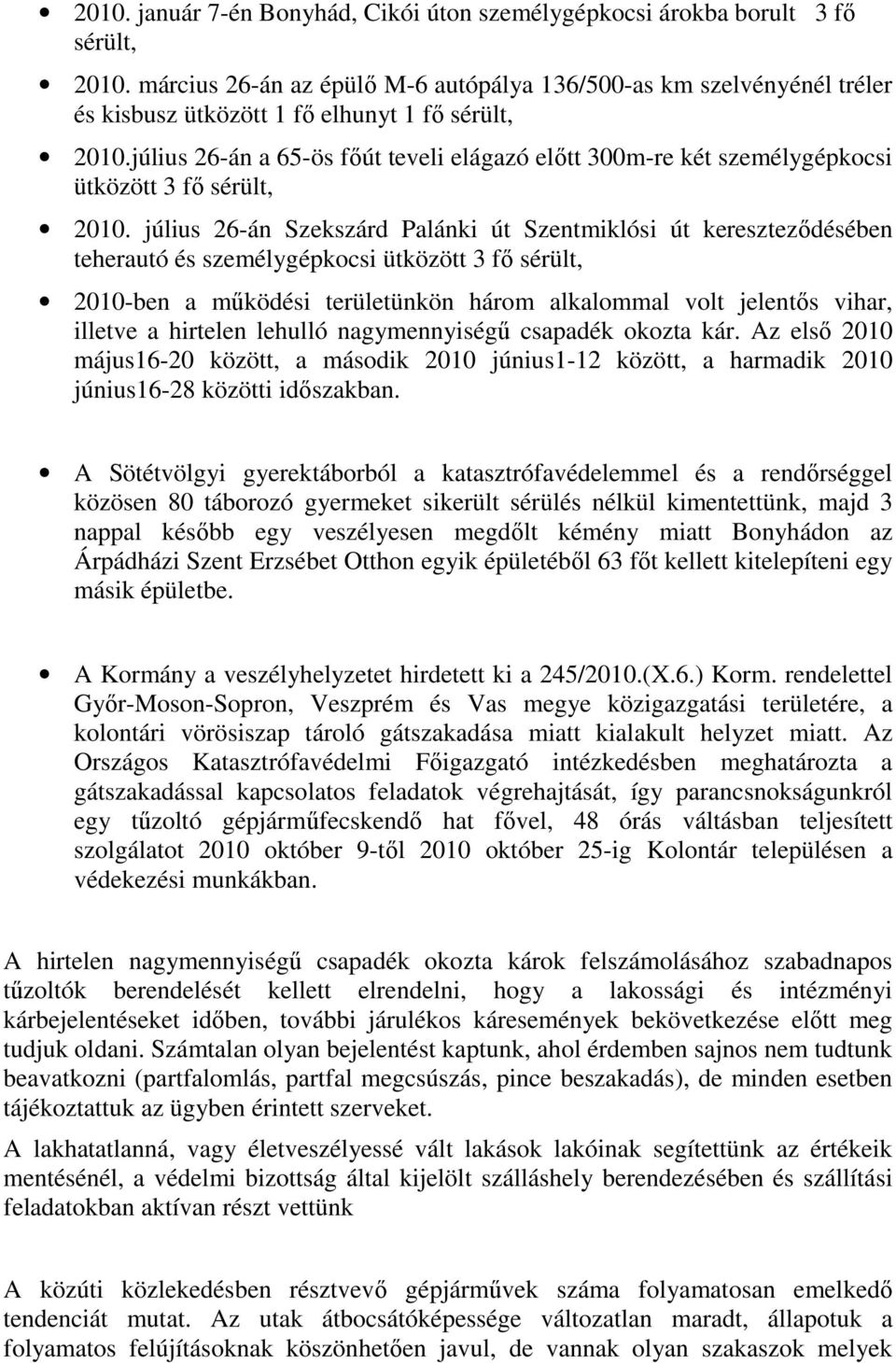 július 26-án a 65-ös fıút teveli elágazó elıtt 300m-re két személygépkocsi ütközött 3 fı sérült, 2010.