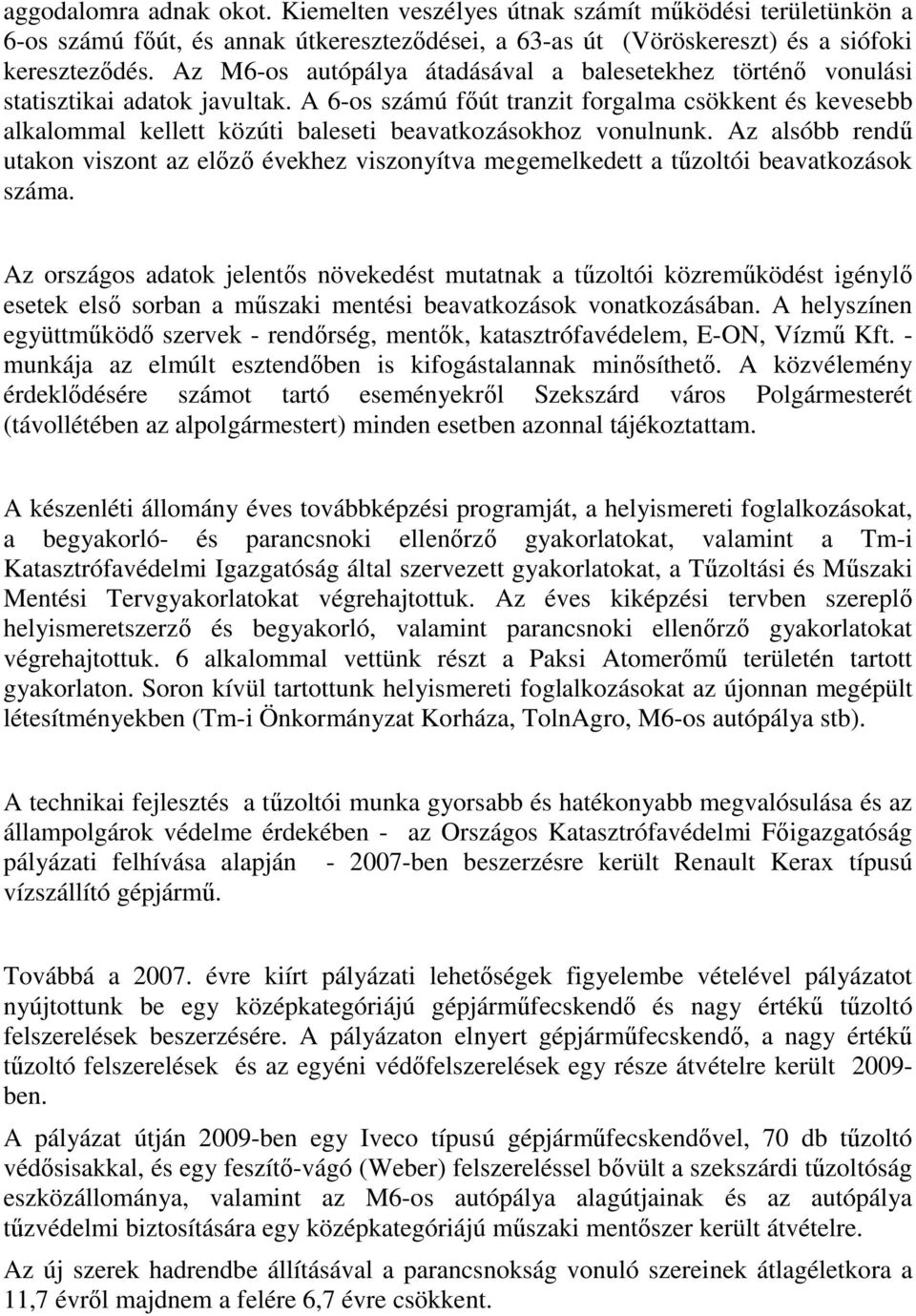 A 6-os számú fıút tranzit forgalma csökkent és kevesebb alkalommal kellett közúti baleseti beavatkozásokhoz vonulnunk.