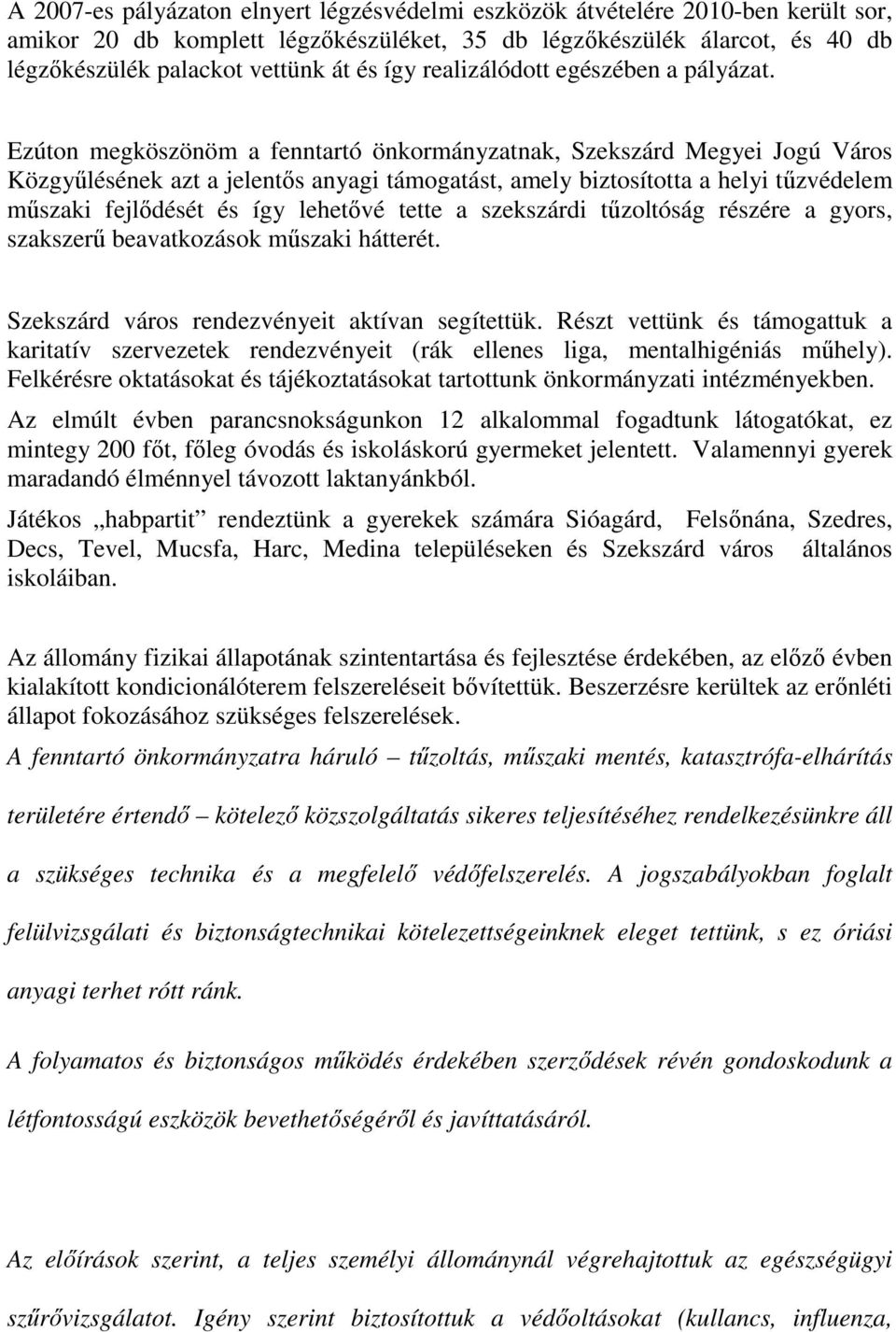 Ezúton megköszönöm a fenntartó önkormányzatnak, Szekszárd Megyei Jogú Város Közgyőlésének azt a jelentıs anyagi támogatást, amely biztosította a helyi tőzvédelem mőszaki fejlıdését és így lehetıvé