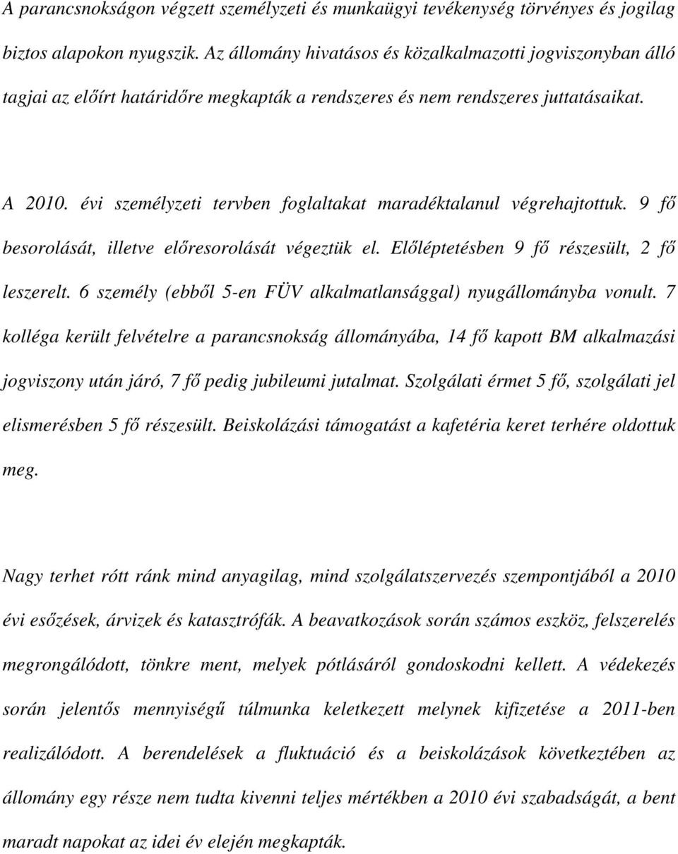 évi személyzeti tervben foglaltakat maradéktalanul végrehajtottuk. 9 fı besorolását, illetve elıresorolását végeztük el. Elıléptetésben 9 fı részesült, 2 fı leszerelt.