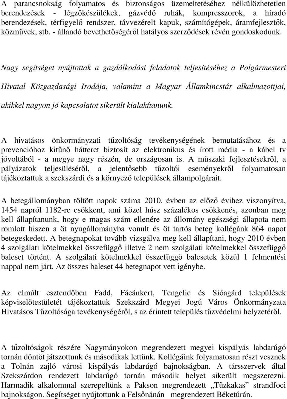 Nagy segítséget nyújtottak a gazdálkodási feladatok teljesítéséhez a Polgármesteri Hivatal Közgazdasági Irodája, valamint a Magyar Államkincstár alkalmazottjai, akikkel nagyon jó kapcsolatot sikerült
