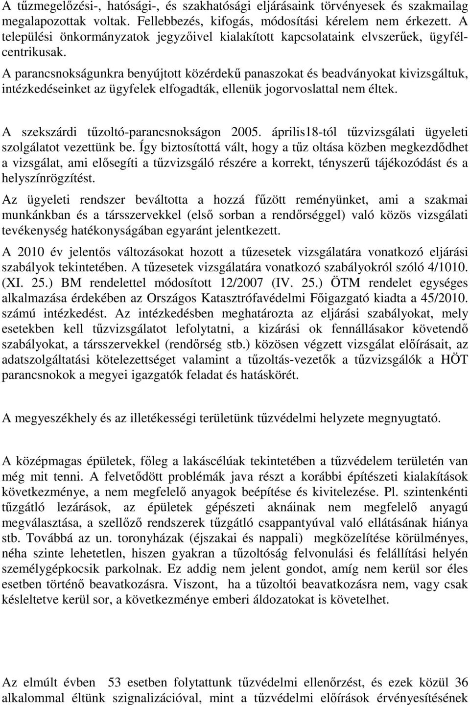 A parancsnokságunkra benyújtott közérdekő panaszokat és beadványokat kivizsgáltuk, intézkedéseinket az ügyfelek elfogadták, ellenük jogorvoslattal nem éltek. A szekszárdi tőzoltó-parancsnokságon 2005.