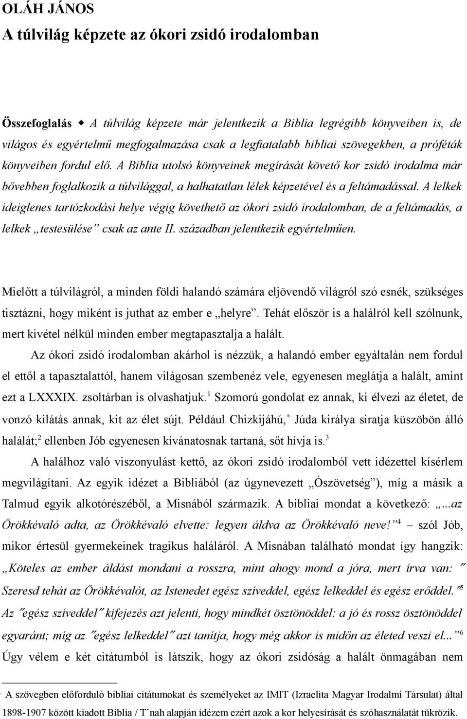 A Biblia utolsó könyveinek megírását követő kor zsidó irodalma már bővebben foglalkozik a túlvilággal, a halhatatlan lélek képzetével és a feltámadással.