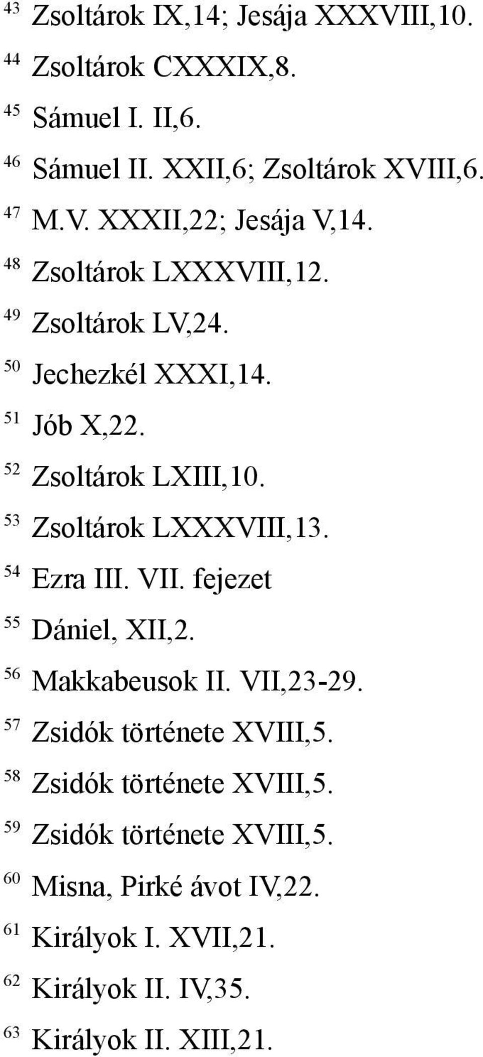 54 Ezra III. VII. fejezet 55 Dániel, XII,2. 56 Makkabeusok II. VII,23-29. 57 Zsidók története XVIII,5. 58 Zsidók története XVIII,5.