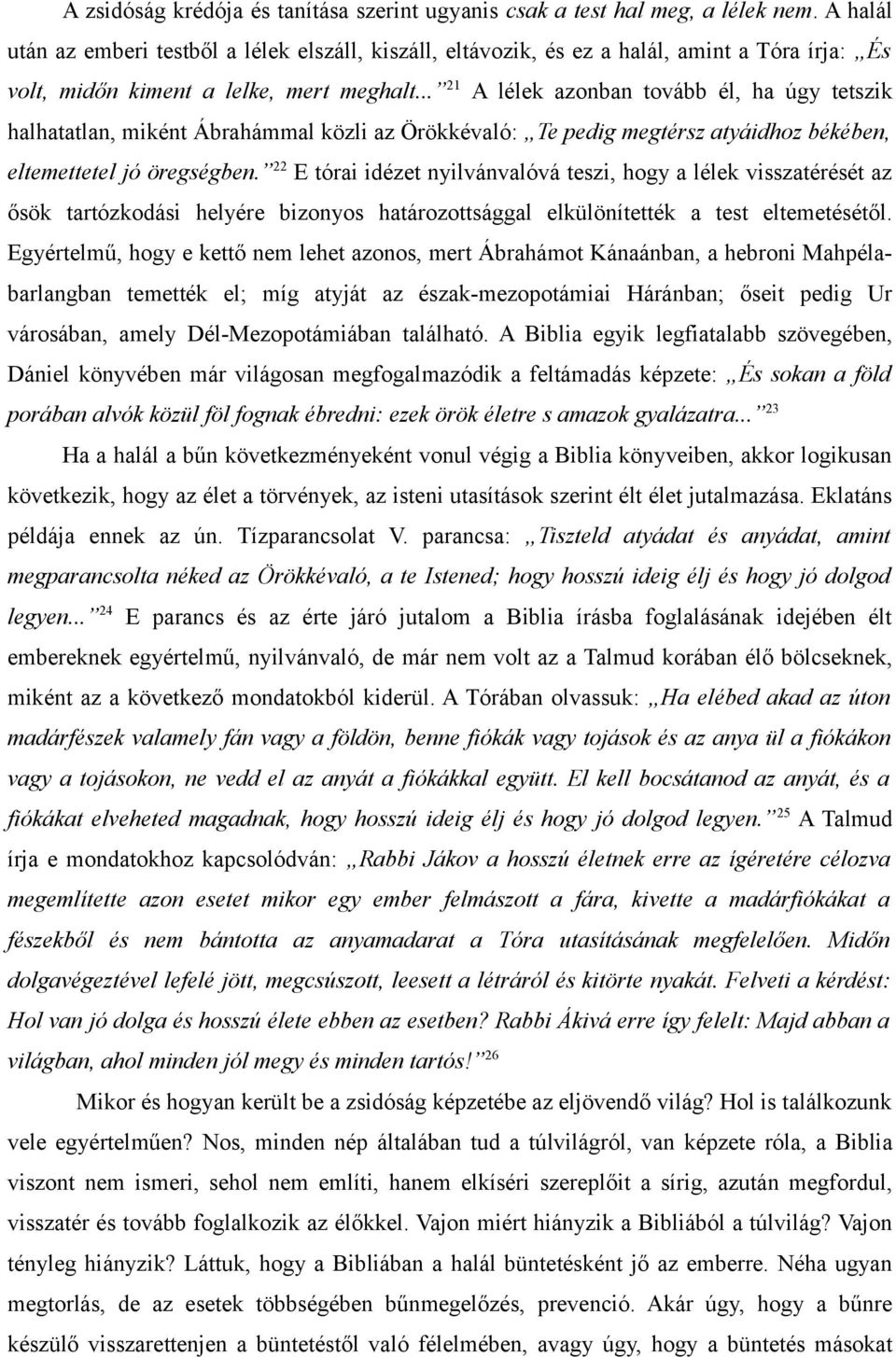 .. 21 A lélek azonban tovább él, ha úgy tetszik halhatatlan, miként Ábrahámmal közli az Örökkévaló: Te pedig megtérsz atyáidhoz békében, eltemettetel jó öregségben.