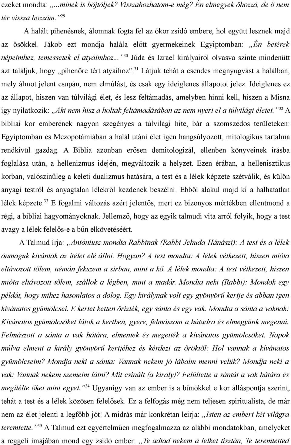 Jákob ezt mondja halála előtt gyermekeinek Egyiptomban: Én betérek népeimhez, temessetek el atyáimhoz... 30 Júda és Izrael királyairól olvasva szinte mindenütt azt találjuk, hogy pihenőre tért atyáihoz.