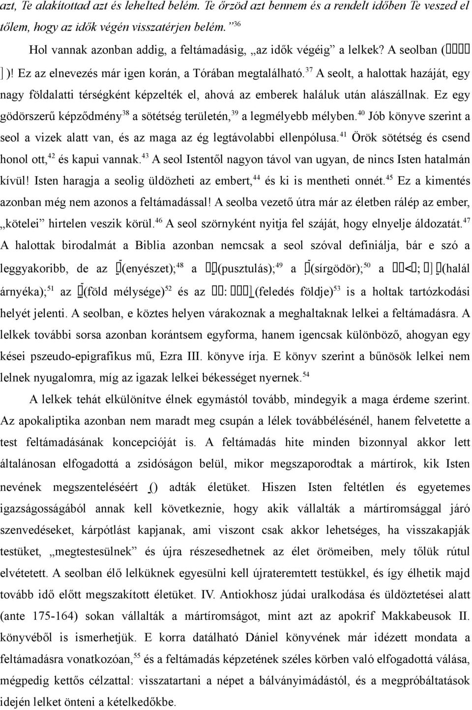 37 A seolt, a halottak hazáját, egy nagy földalatti térségként képzelték el, ahová az emberek haláluk után alászállnak. Ez egy gödörszerű képződmény 38 a sötétség területén, 39 a legmélyebb mélyben.