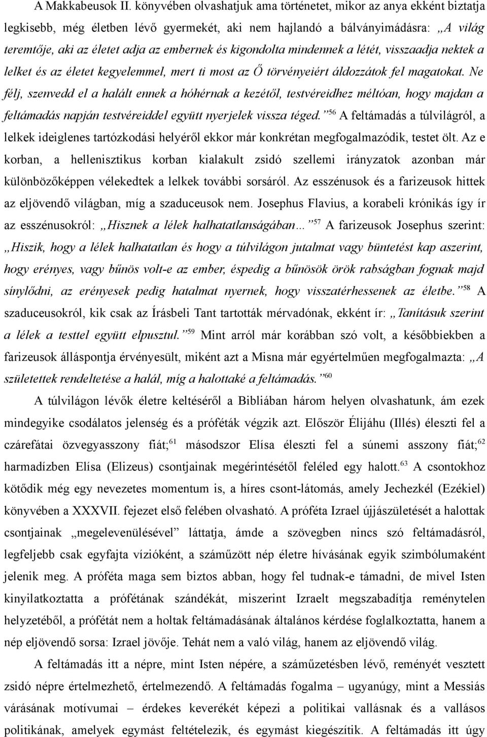 kigondolta mindennek a létét, visszaadja nektek a lelket és az életet kegyelemmel, mert ti most az Ő törvényeiért áldozzátok fel magatokat.