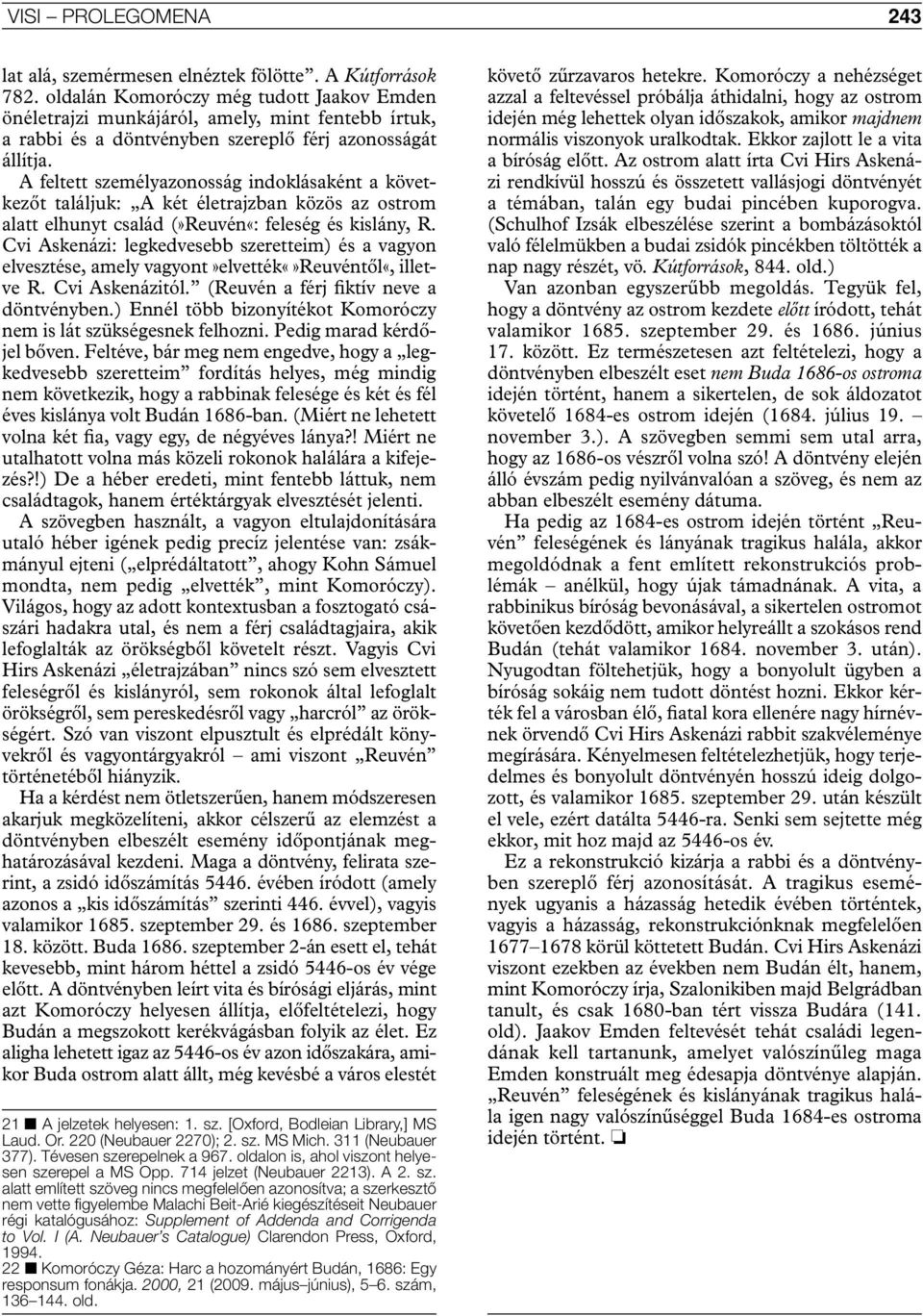 A feltett személyazonosság indoklásaként a következőt találjuk: A két életrajzban közös az ostrom alatt elhunyt család (»Reuvén«: feleség és kislány, R.