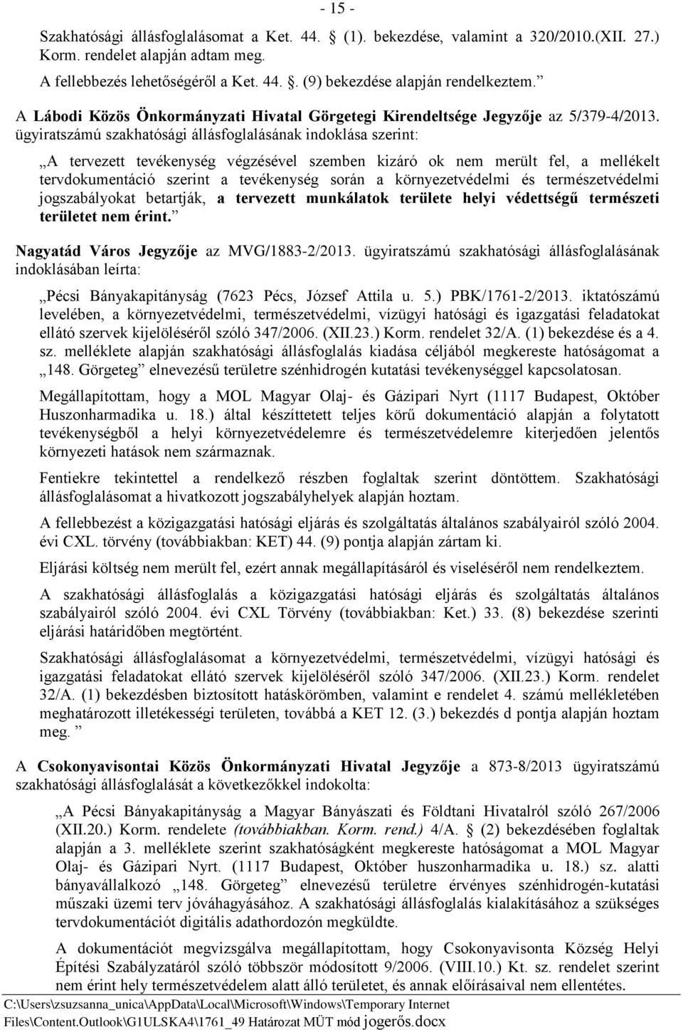 ügyiratszámú szakhatósági állásfoglalásának indoklása szerint: A tervezett tevékenység végzésével szemben kizáró ok nem merült fel, a mellékelt tervdokumentáció szerint a tevékenység során a