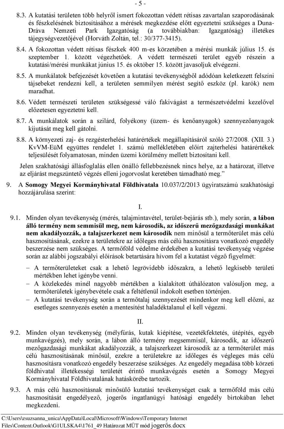Igazgatóság (a továbbiakban: Igazgatóság) illetékes tájegységvezetőjével (Horváth Zoltán, tel.: 30/377-3415). 8.4. A fokozottan védett rétisas fészkek 400 m-es körzetében a mérési munkák július 15.