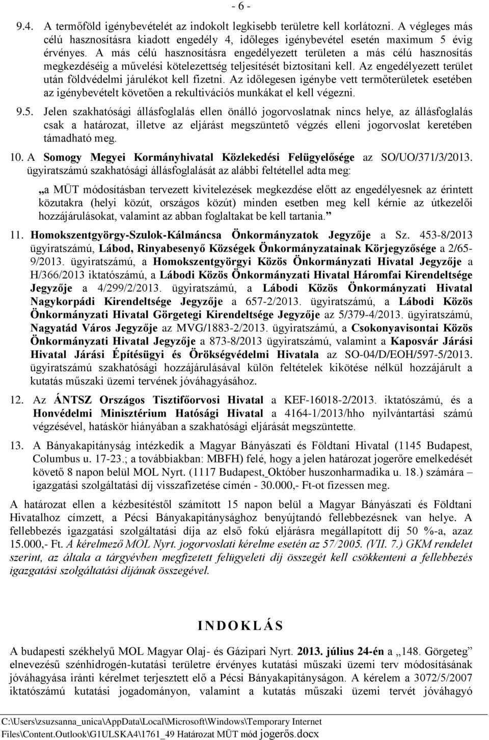 Az engedélyezett terület után földvédelmi járulékot kell fizetni. Az időlegesen igénybe vett termőterületek esetében az igénybevételt követően a rekultivációs munkákat el kell végezni. 9.5.