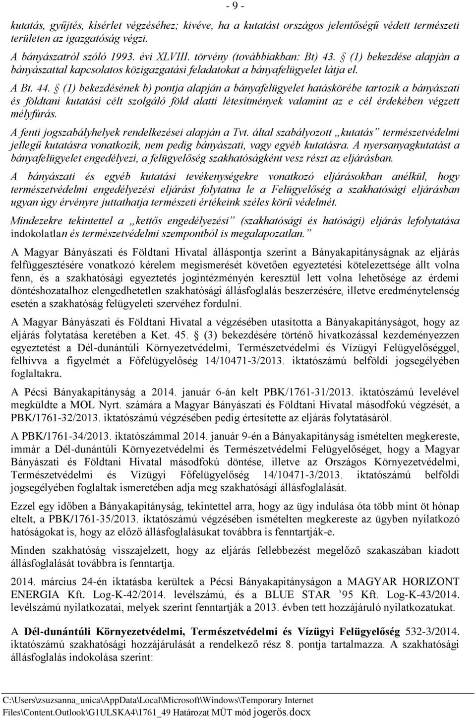 (1) bekezdésének b) pontja alapján a bányafelügyelet hatáskörébe tartozik a bányászati és földtani kutatási célt szolgáló föld alatti létesítmények valamint az e cél érdekében végzett mélyfúrás.