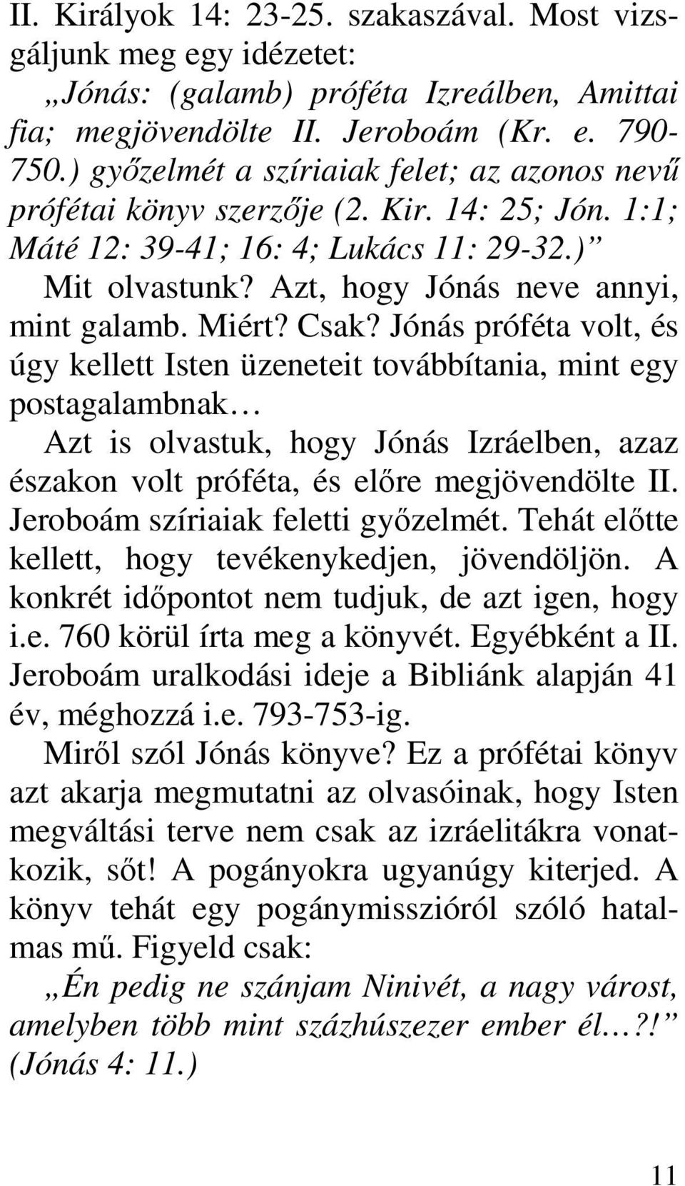 Miért? Csak? Jónás próféta volt, és úgy kellett Isten üzeneteit továbbítania, mint egy postagalambnak Azt is olvastuk, hogy Jónás Izráelben, azaz északon volt próféta, és elıre megjövendölte II.