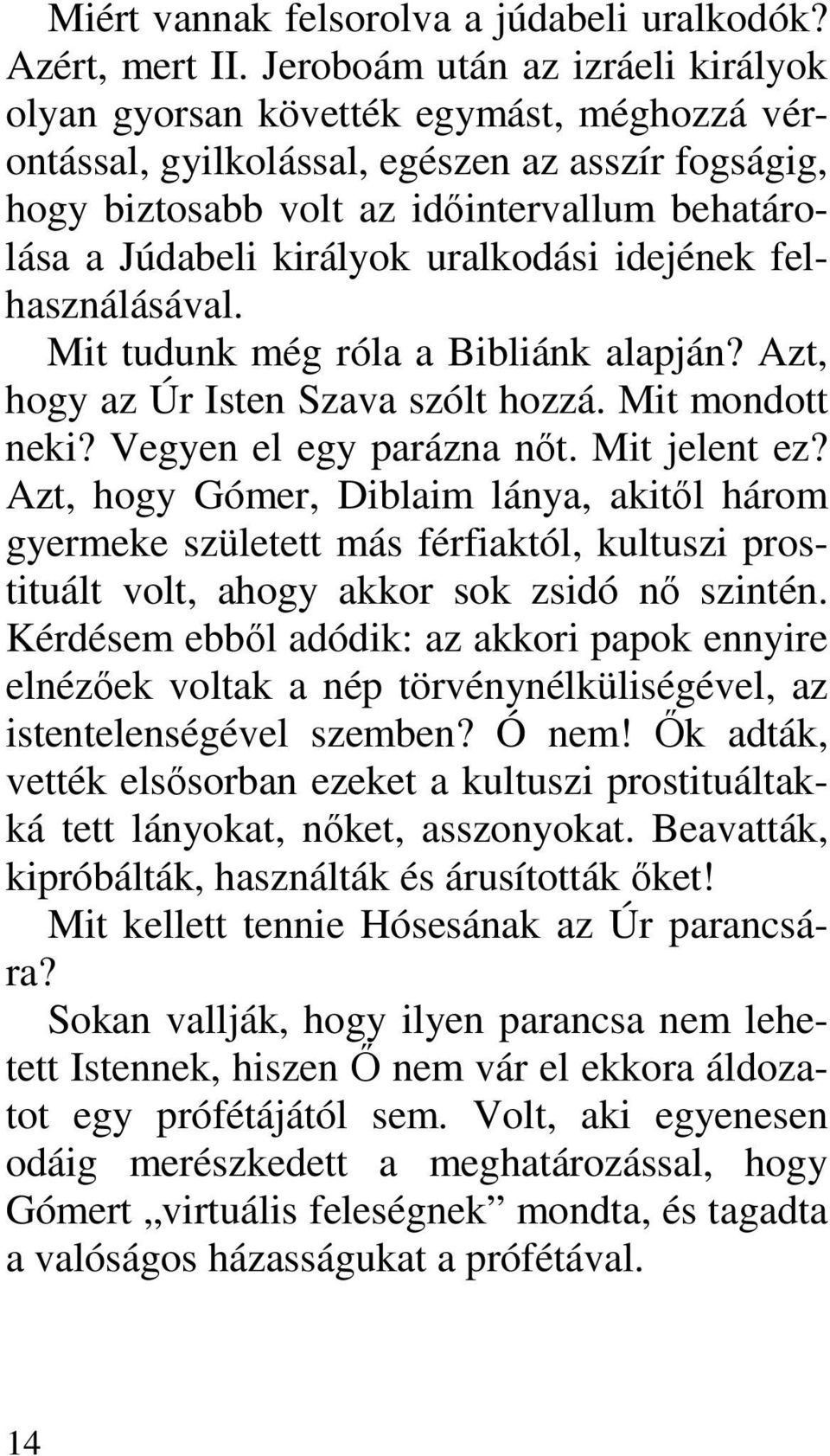 királyok uralkodási idejének felhasználásával. Mit tudunk még róla a Bibliánk alapján? Azt, hogy az Úr Isten Szava szólt hozzá. Mit mondott neki? Vegyen el egy parázna nıt. Mit jelent ez?