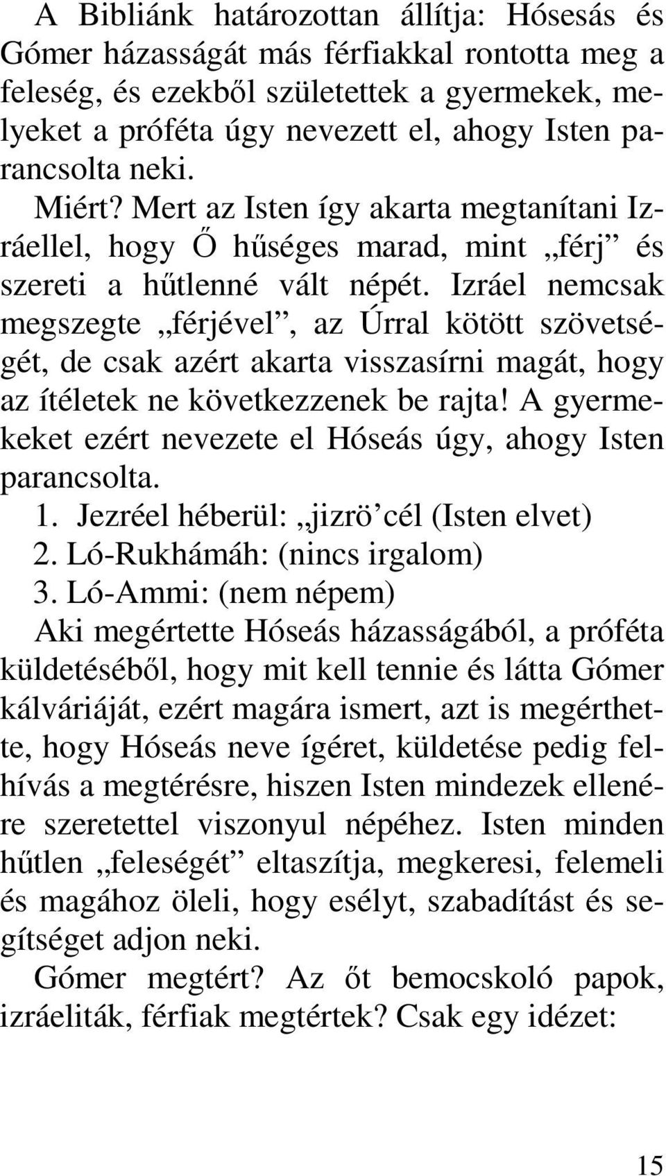 Izráel nemcsak megszegte férjével, az Úrral kötött szövetségét, de csak azért akarta visszasírni magát, hogy az ítéletek ne következzenek be rajta!