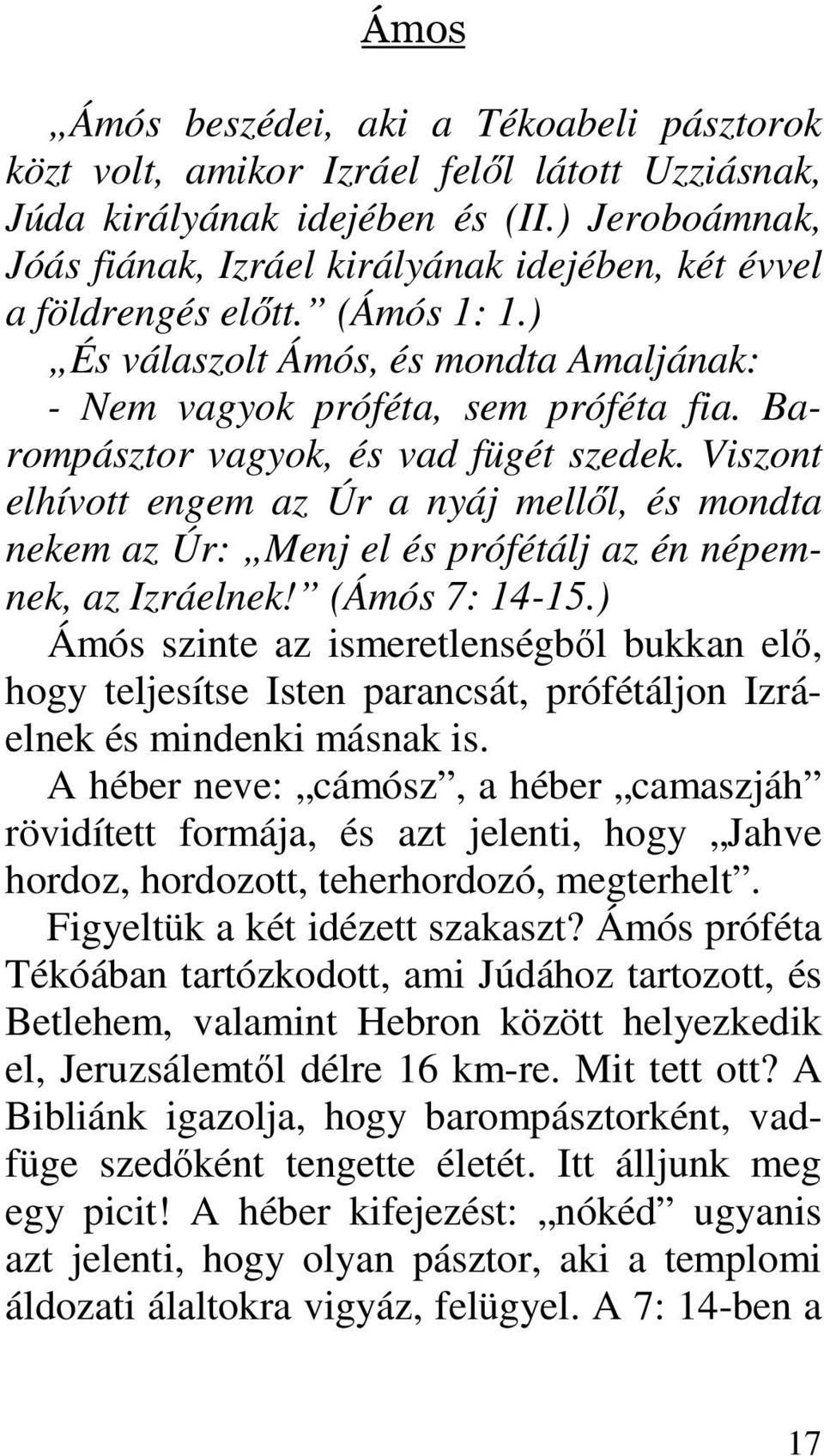 Barompásztor vagyok, és vad fügét szedek. Viszont elhívott engem az Úr a nyáj mellıl, és mondta nekem az Úr: Menj el és prófétálj az én népemnek, az Izráelnek! (Ámós 7: 14-15.