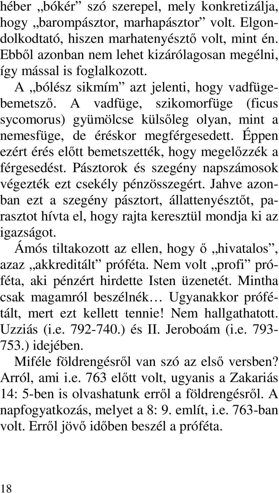 A vadfüge, szikomorfüge (ficus sycomorus) gyümölcse külsıleg olyan, mint a nemesfüge, de éréskor megférgesedett. Éppen ezért érés elıtt bemetszették, hogy megelızzék a férgesedést.