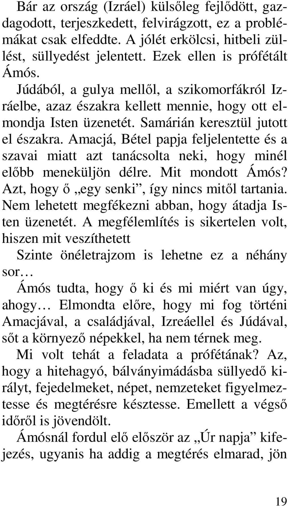 Amacjá, Bétel papja feljelentette és a szavai miatt azt tanácsolta neki, hogy minél elıbb meneküljön délre. Mit mondott Ámós? Azt, hogy ı egy senki, így nincs mitıl tartania.