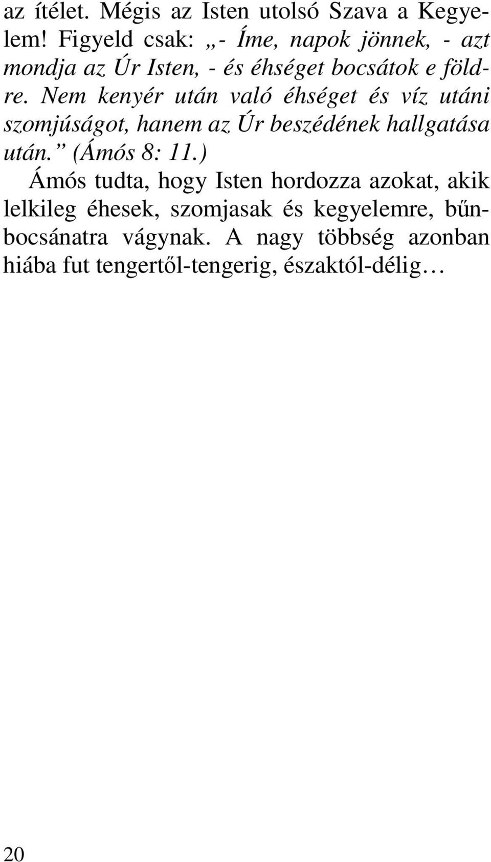 Nem kenyér után való éhséget és víz utáni szomjúságot, hanem az Úr beszédének hallgatása után. (Ámós 8: 11.