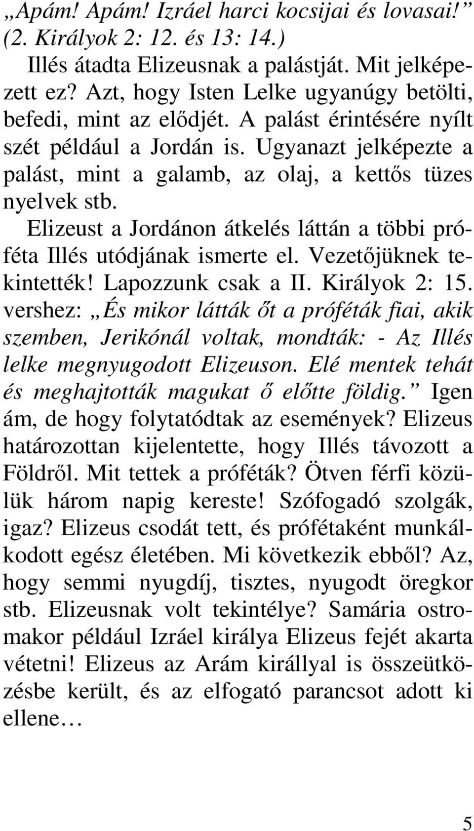 Elizeust a Jordánon átkelés láttán a többi próféta Illés utódjának ismerte el. Vezetıjüknek tekintették! Lapozzunk csak a II. Királyok 2: 15.