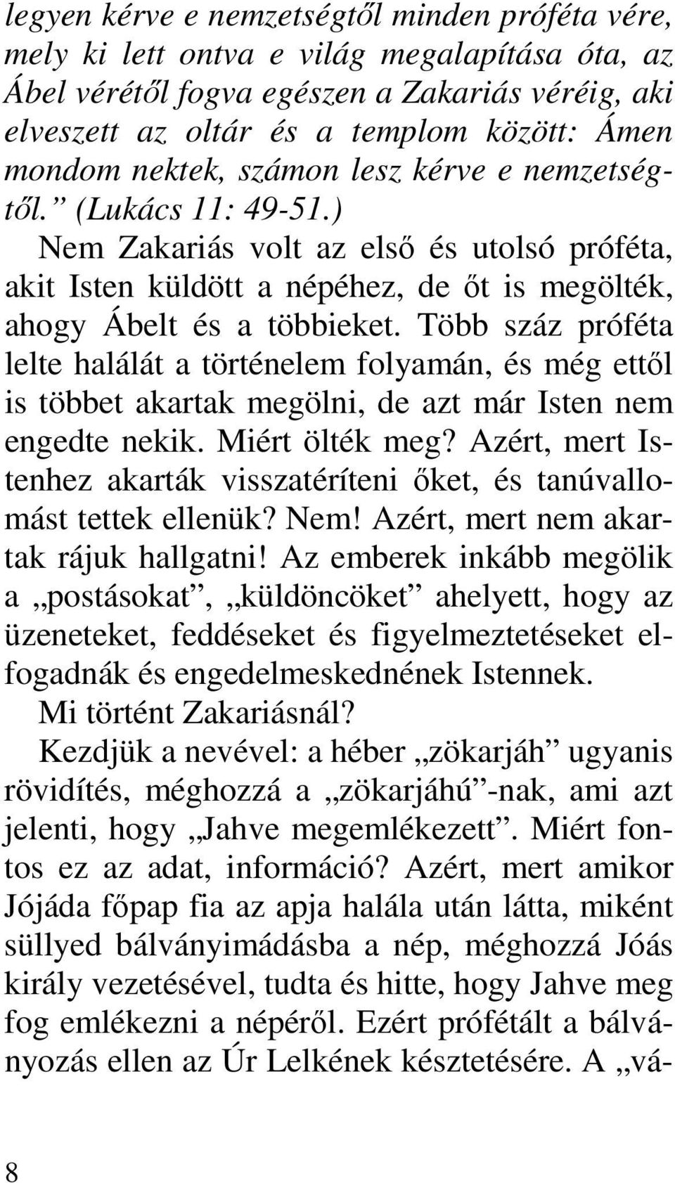 Több száz próféta lelte halálát a történelem folyamán, és még ettıl is többet akartak megölni, de azt már Isten nem engedte nekik. Miért ölték meg?