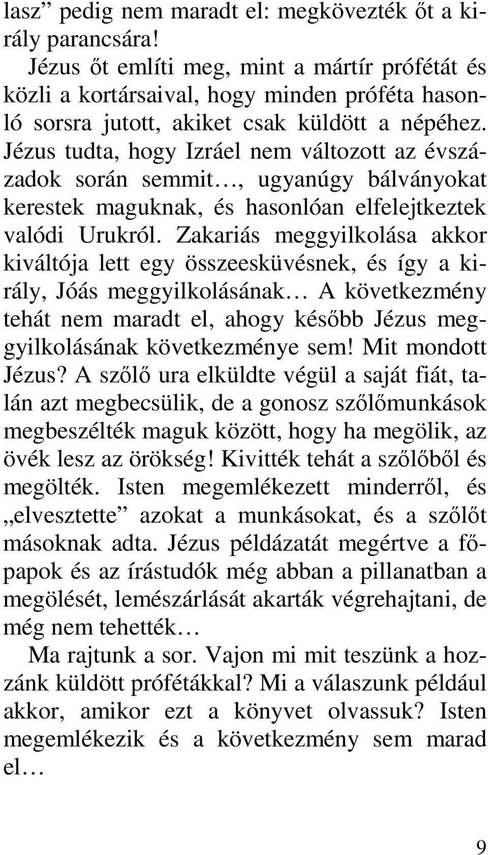 Jézus tudta, hogy Izráel nem változott az évszázadok során semmit, ugyanúgy bálványokat kerestek maguknak, és hasonlóan elfelejtkeztek valódi Urukról.