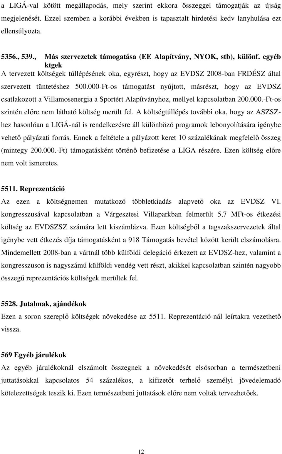 000-Ft-os támogatást nyújtott, másrészt, hogy az EVDSZ csatlakozott a Villamosenergia a Sportért Alapítványhoz, mellyel kapcsolatban 200.000.-Ft-os szintén elıre nem látható költség merült fel.