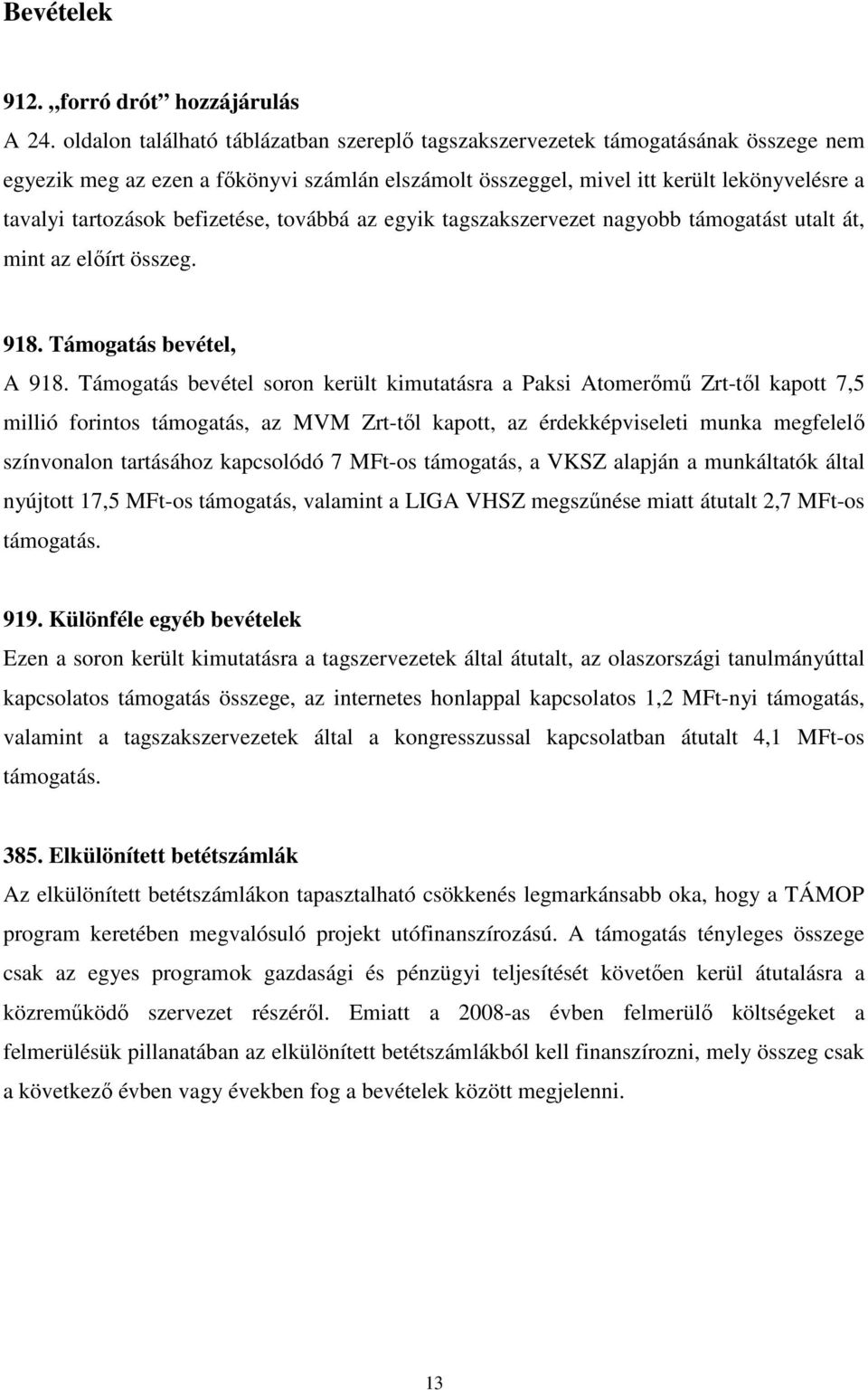 befizetése, továbbá az egyik tagszakszervezet nagyobb támogatást utalt át, mint az elıírt összeg. 918. Támogatás bevétel, A 918.