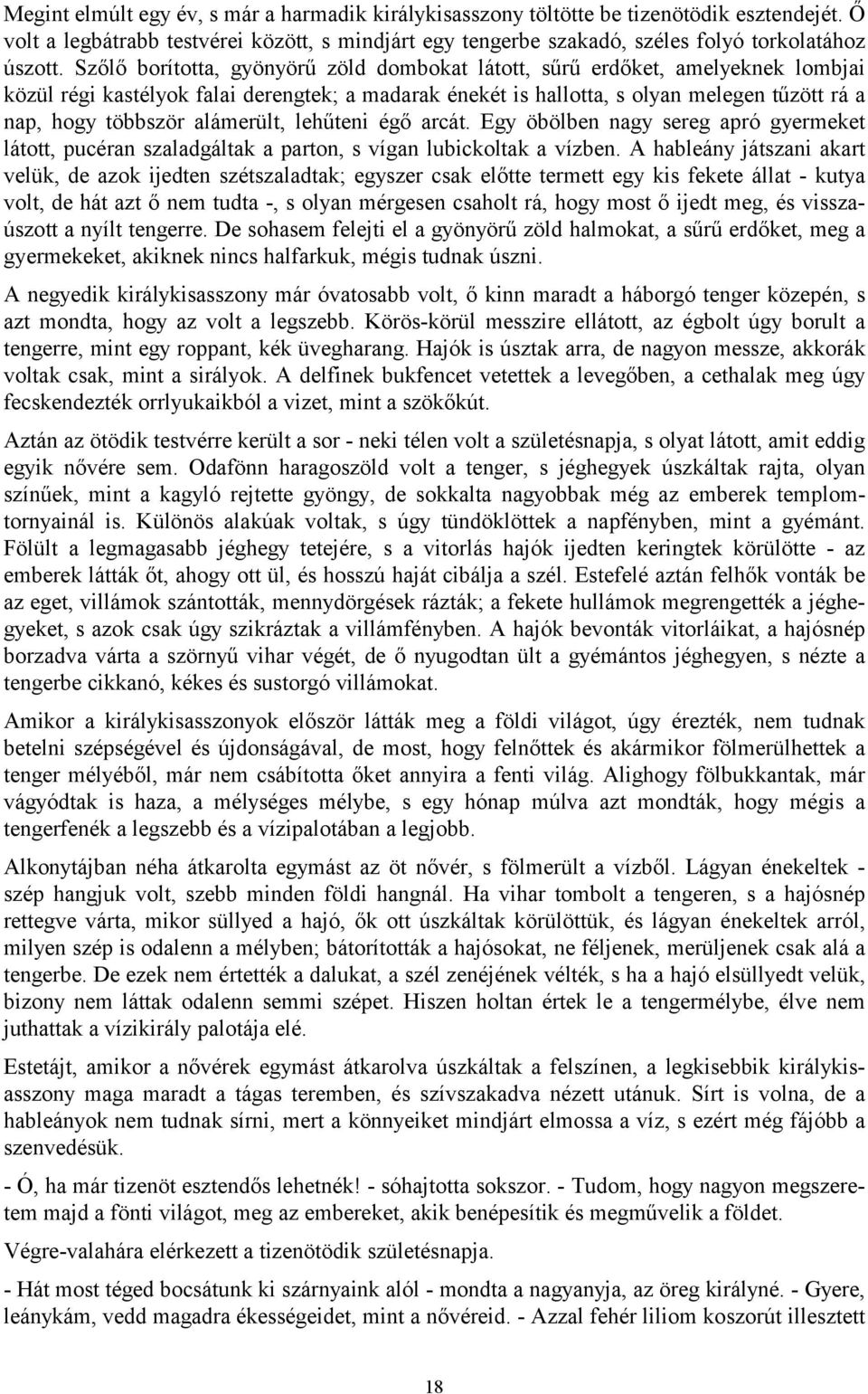 alámerült, lehűteni égő arcát. Egy öbölben nagy sereg apró gyermeket látott, pucéran szaladgáltak a parton, s vígan lubickoltak a vízben.