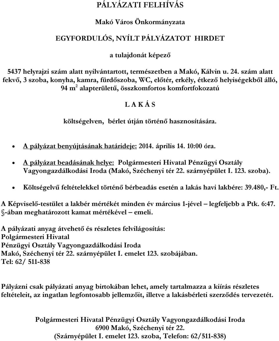 hasznosítására. A pályázat benyújtásának határideje: 2014. április 14. 10:00 óra. A pályázat beadásának helye: Polgármesteri Hivatal Pénzügyi Osztály Vagyongazdálkodási Iroda (Makó, Széchenyi tér 22.