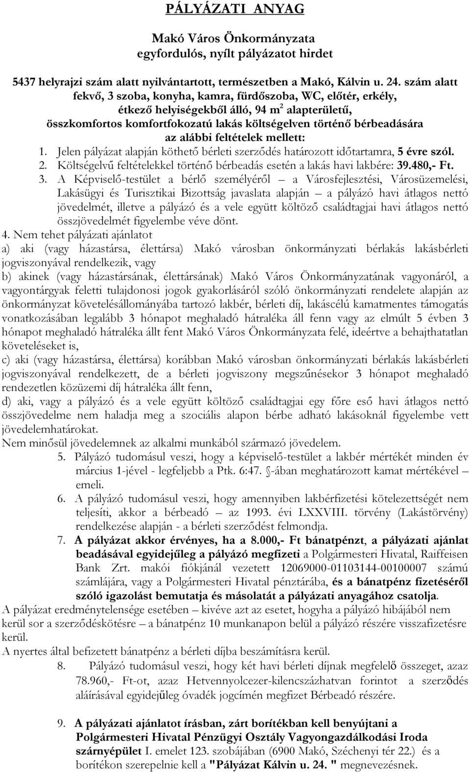 alábbi feltételek mellett: 1. Jelen pályázat alapján köthető bérleti szerződés határozott időtartamra, 5 évre szól. 2. Költségelvű feltételekkel történő bérbeadás esetén a lakás havi lakbére: 39.