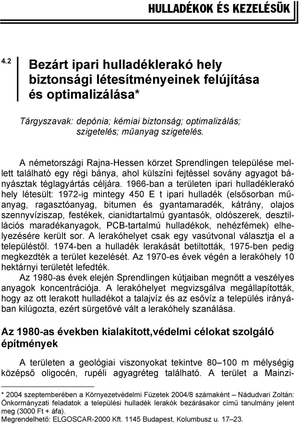 A németországi Rajna-Hessen körzet Sprendlingen települése mellett található egy régi bánya, ahol külszíni fejtéssel sovány agyagot bányásztak téglagyártás céljára.