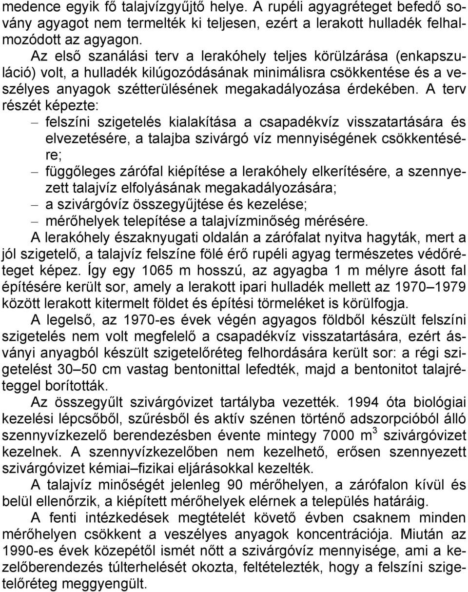 A terv részét képezte: felszíni szigetelés kialakítása a csapadékvíz visszatartására és elvezetésére, a talajba szivárgó víz mennyiségének csökkentésére; függőleges zárófal kiépítése a lerakóhely
