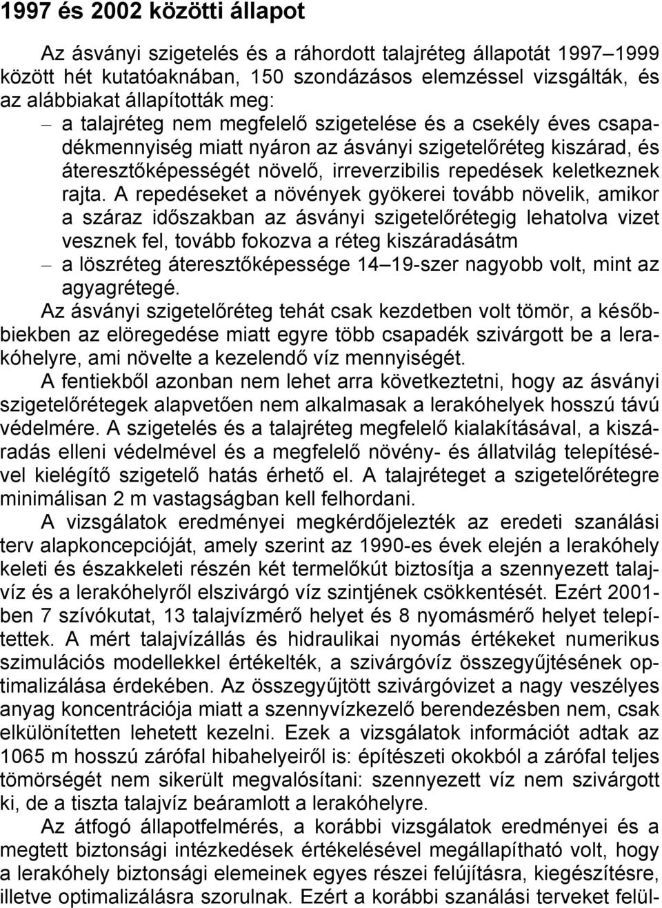 A repedéseket a növények gyökerei tovább növelik, amikor a száraz időszakban az ásványi szigetelőrétegig lehatolva vizet vesznek fel, tovább fokozva a réteg kiszáradásátm a löszréteg