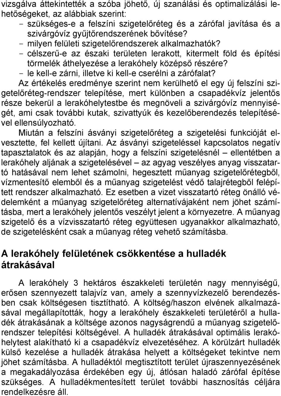 - célszerű-e az északi területen lerakott, kitermelt föld és építési törmelék áthelyezése a lerakóhely középső részére? - le kell-e zárni, illetve ki kell-e cserélni a zárófalat?