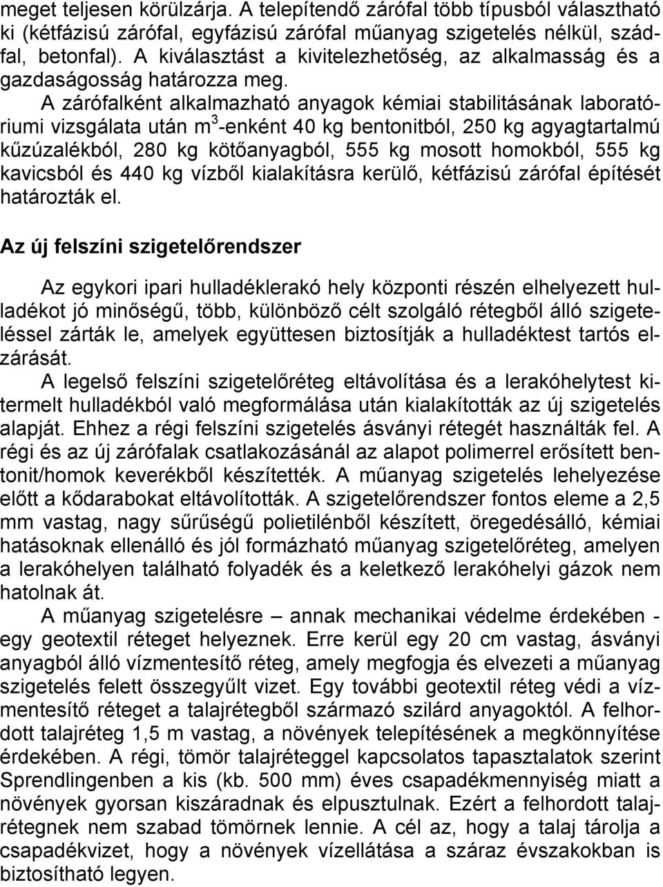 A zárófalként alkalmazható anyagok kémiai stabilitásának laboratóriumi vizsgálata után m 3 -enként 40 kg bentonitból, 250 kg agyagtartalmú kűzúzalékból, 280 kg kötőanyagból, 555 kg mosott homokból,