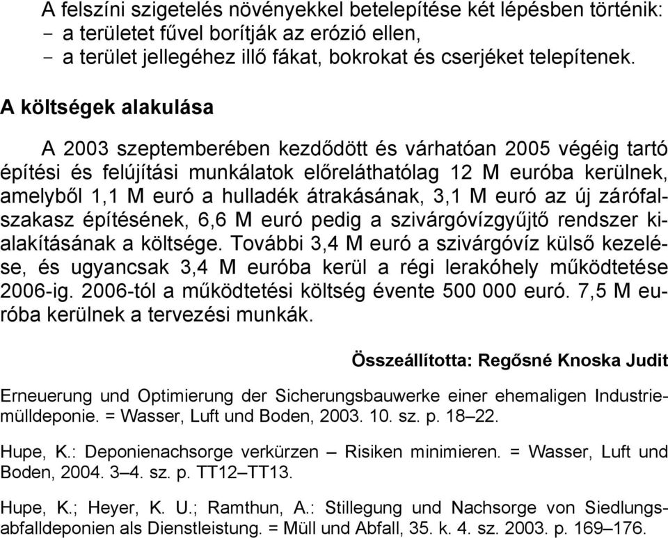 3,1 M euró az új zárófalszakasz építésének, 6,6 M euró pedig a szivárgóvízgyűjtő rendszer kialakításának a költsége.