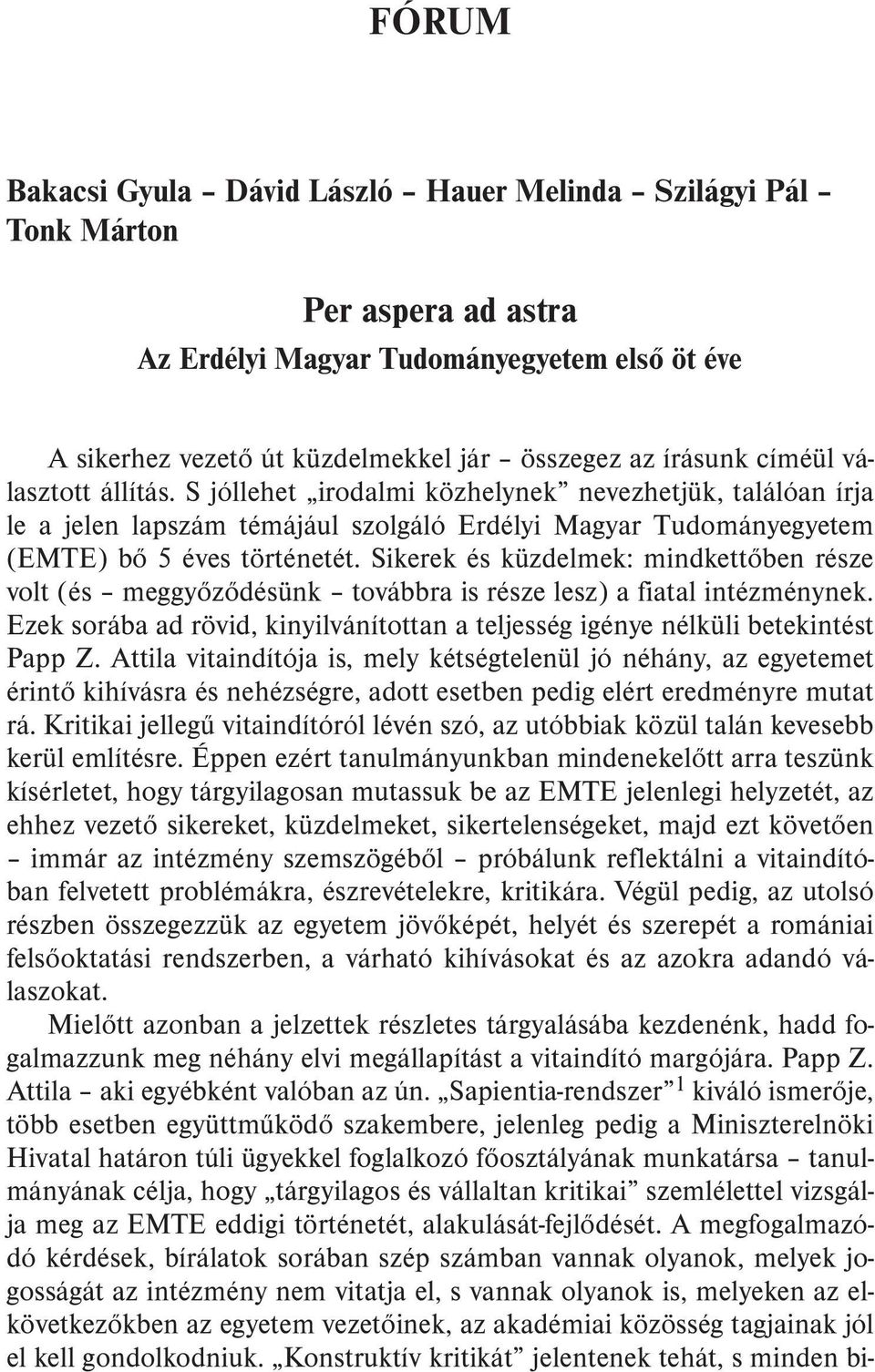 Sikerek és küzdelmek: mindkettõben része volt (és meggyõzõdésünk továbbra is része lesz) a fiatal intézménynek. Ezek sorába ad rövid, kinyilvánítottan a teljesség igénye nélküli betekintést Papp Z.